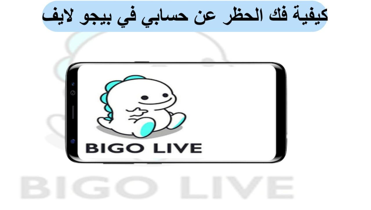 كيفية فك الحظر عن حساب بيجو لايف Bigo Live بسهولة وبخطوات بسيطة 2022