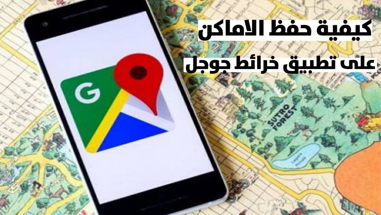 طريقة حفظ الأماكن التي تذهب اليه في تطبيق خرائط جوجل Google Maps